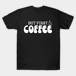 BUT FIRST, COFFEE T-Shirt